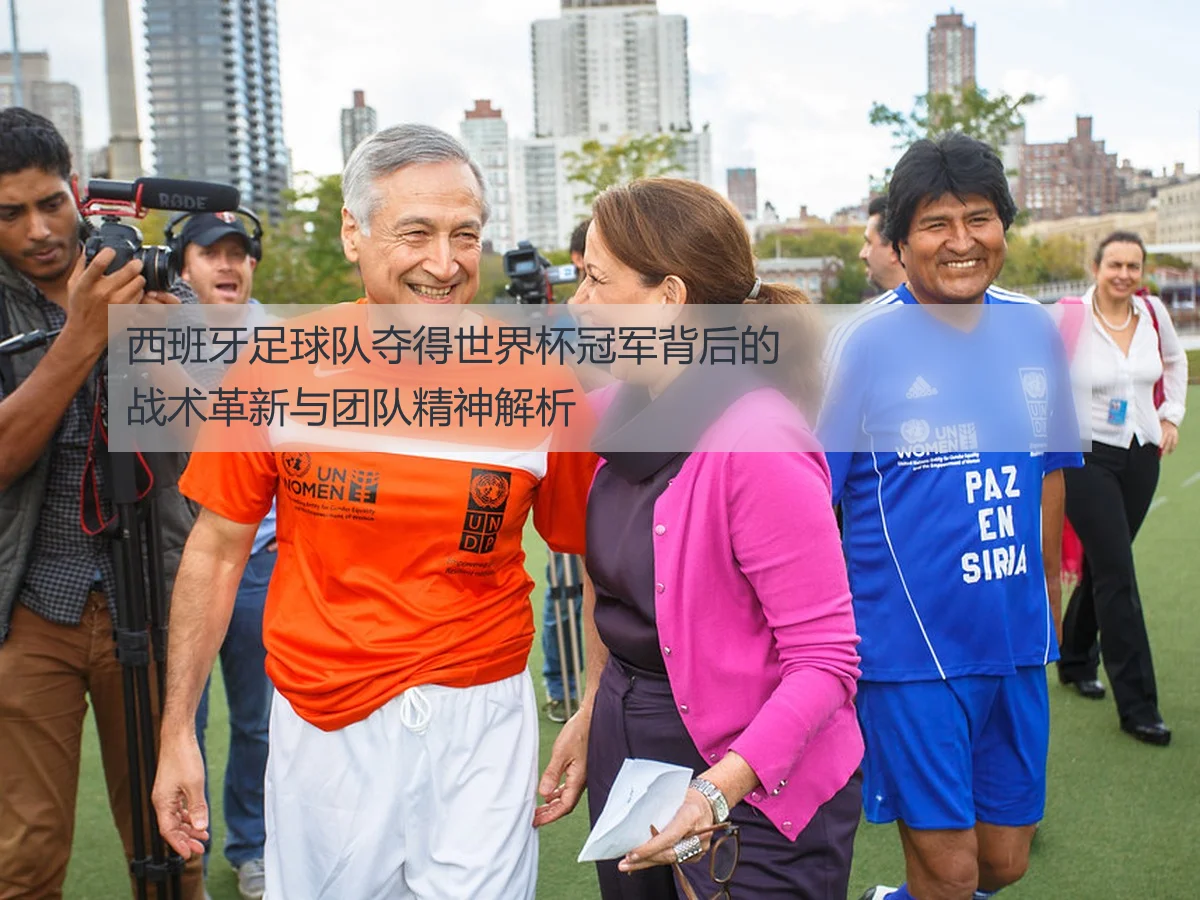 西班牙足球队夺得世界杯冠军背后的战术革新与团队精神解析